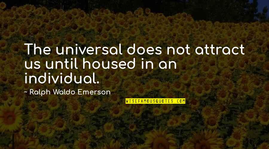 Housed Quotes By Ralph Waldo Emerson: The universal does not attract us until housed