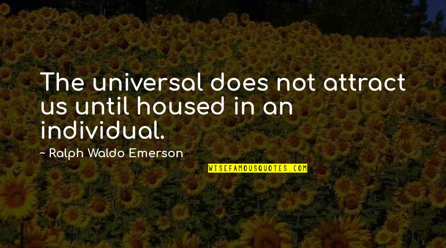 Housed Quotes By Ralph Waldo Emerson: The universal does not attract us until housed Housed Quotes By Ralph Waldo Emerson: The universal does not attract us until housed