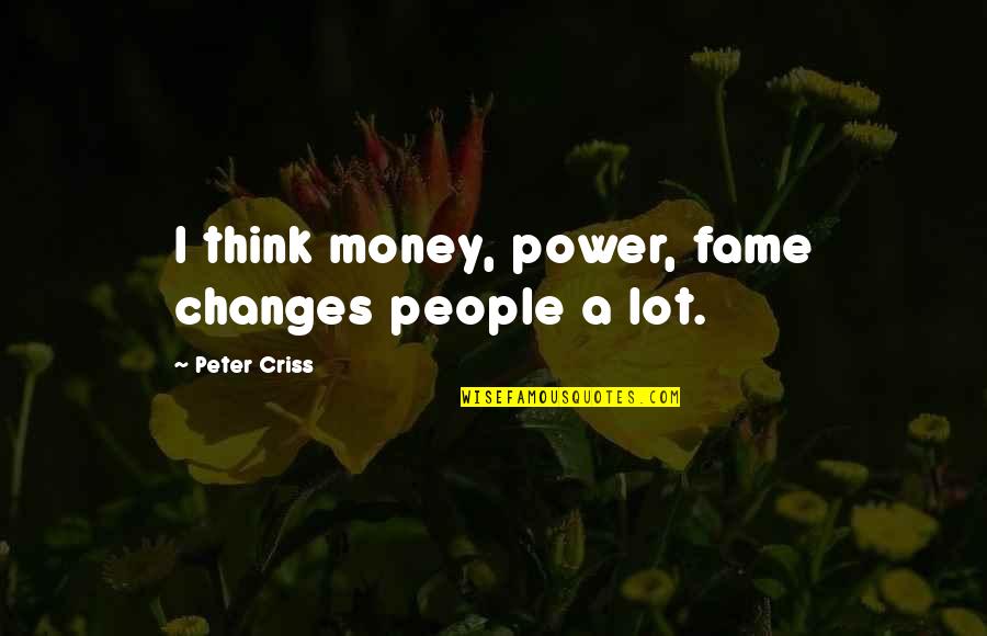 Housedress Quilt Quotes By Peter Criss: I think money, power, fame changes people a