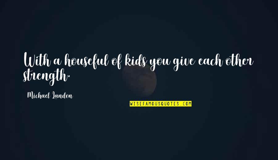 Houseful Quotes By Michael Landon: With a houseful of kids you give each Houseful Quotes By Michael Landon: With a houseful of kids you give each