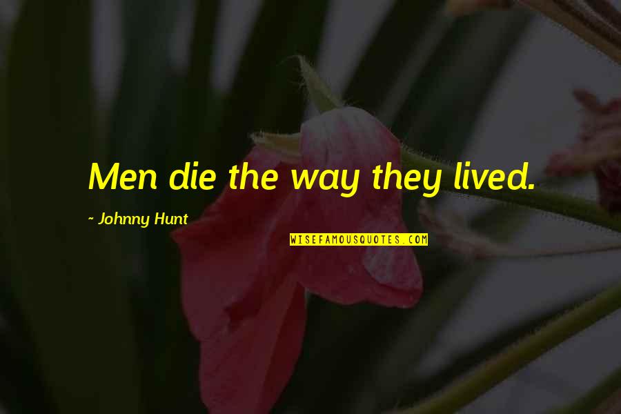 Houseguests Cast Quotes By Johnny Hunt: Men die the way they lived. Houseguests Cast Quotes By Johnny Hunt: Men die the way they lived.