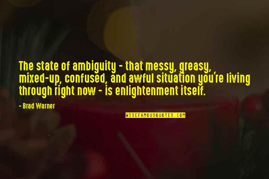 Household Chores Quotes By Brad Warner: The state of ambiguity - that messy, greasy,