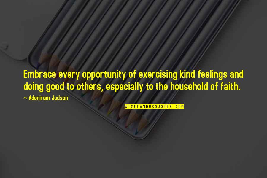 Household Quotes By Adoniram Judson: Embrace every opportunity of exercising kind feelings and