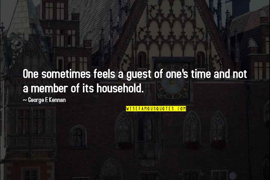 Household Quotes By George F. Kennan: One sometimes feels a guest of one's time