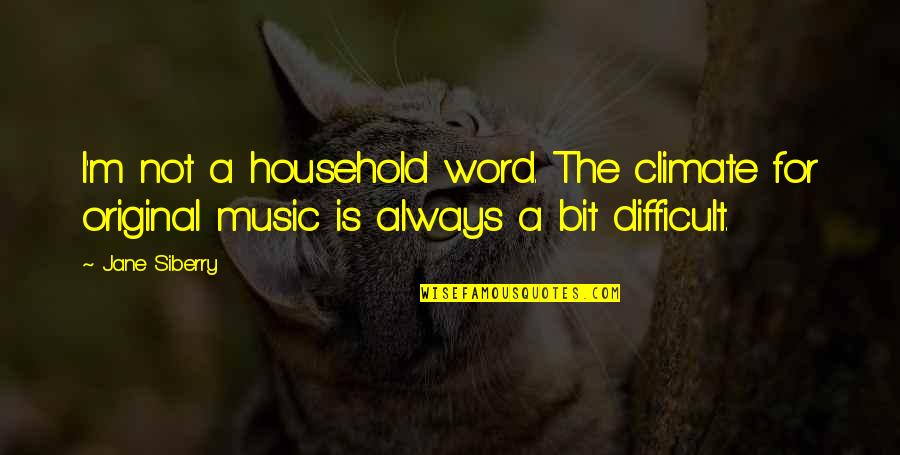 Household Quotes By Jane Siberry: I'm not a household word. The climate for