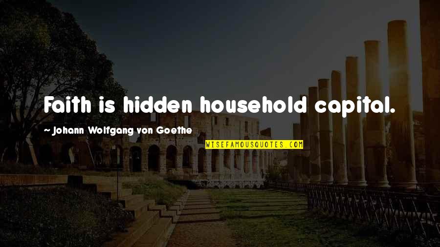 Household Quotes By Johann Wolfgang Von Goethe: Faith is hidden household capital.