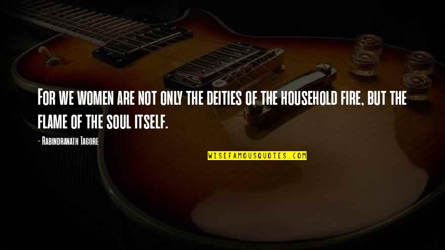 Household Quotes By Rabindranath Tagore: For we women are not only the deities