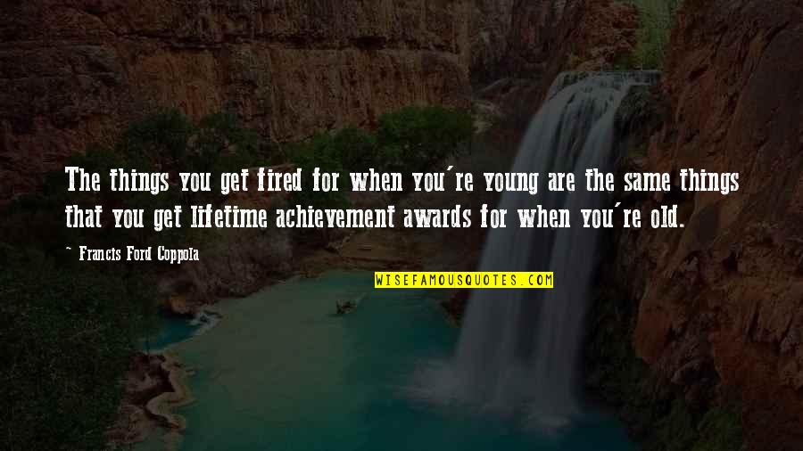 Households In Us Quotes By Francis Ford Coppola: The things you get fired for when you're Households In Us Quotes By Francis Ford Coppola: The things you get fired for when you're