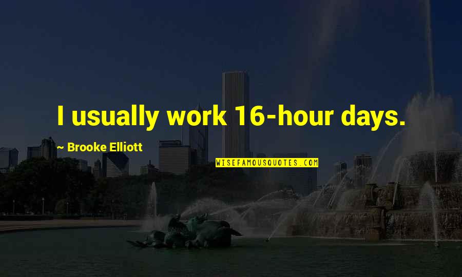 Households19 Quotes By Brooke Elliott: I usually work 16-hour days.