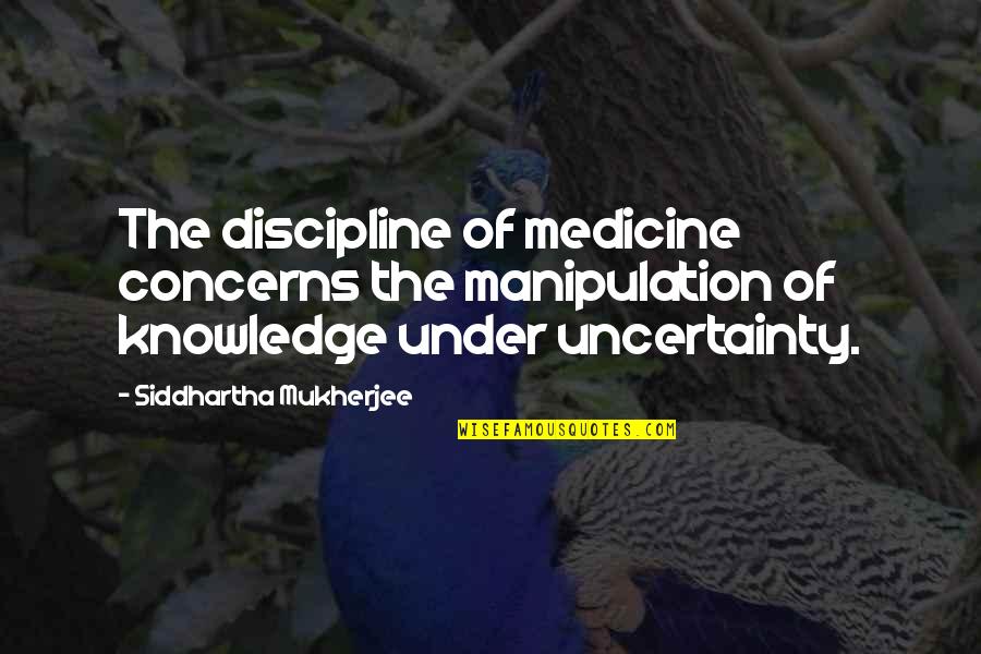 Househusband Quotes By Siddhartha Mukherjee: The discipline of medicine concerns the manipulation of