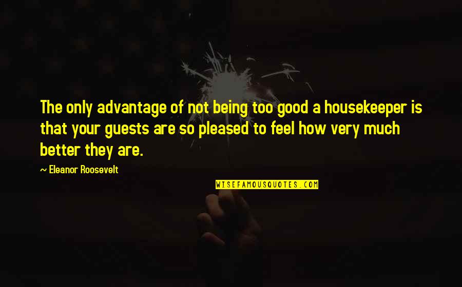 Housekeeper Quotes By Eleanor Roosevelt: The only advantage of not being too good