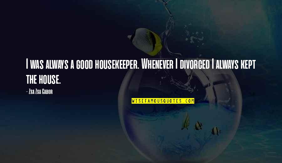 Housekeeper Quotes By Zsa Zsa Gabor: I was always a good housekeeper. Whenever I