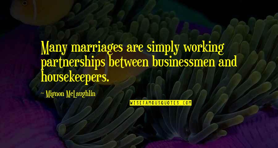 Housekeepers Quotes By Mignon McLaughlin: Many marriages are simply working partnerships between businessmen