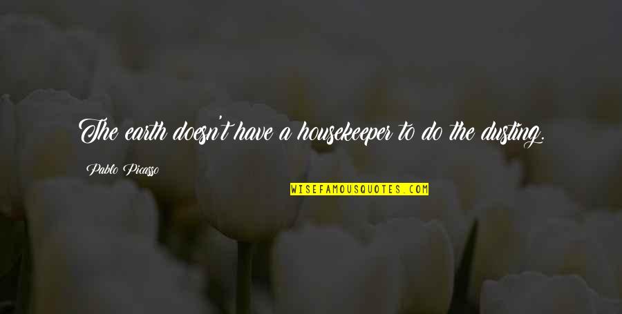 Housekeepers Quotes By Pablo Picasso: The earth doesn't have a housekeeper to do