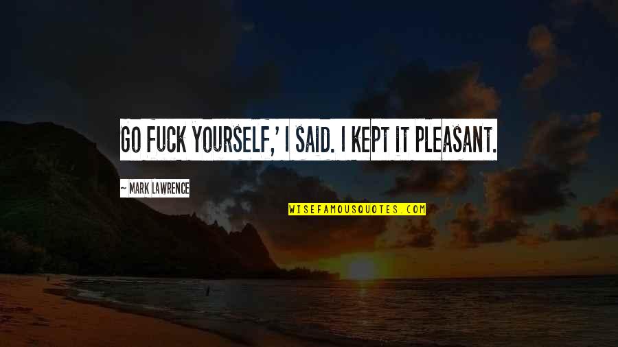 Housekeeping Motivational Quotes By Mark Lawrence: Go fuck yourself,' I said. I kept it