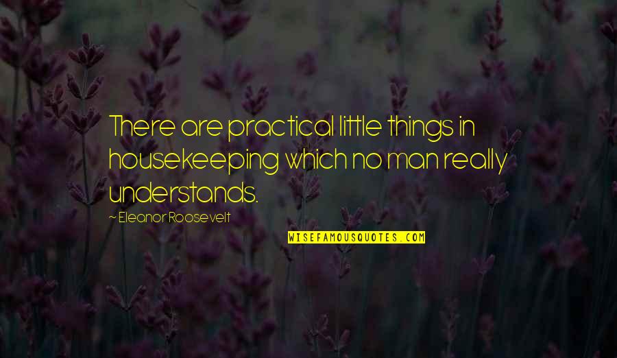 Housekeeping Quotes By Eleanor Roosevelt: There are practical little things in housekeeping which