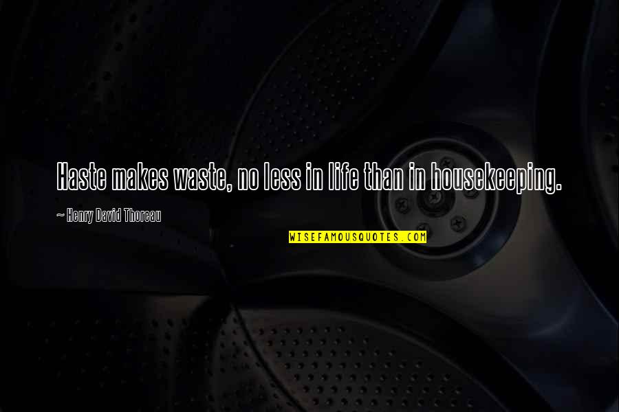 Housekeeping Quotes By Henry David Thoreau: Haste makes waste, no less in life than