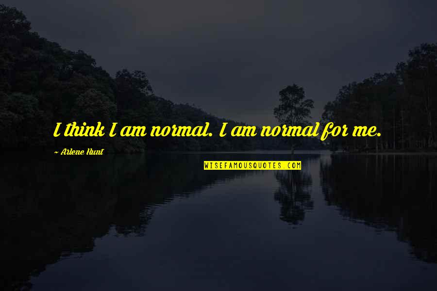 Houseknecht Insurance Quotes By Arlene Hunt: I think I am normal. I am normal