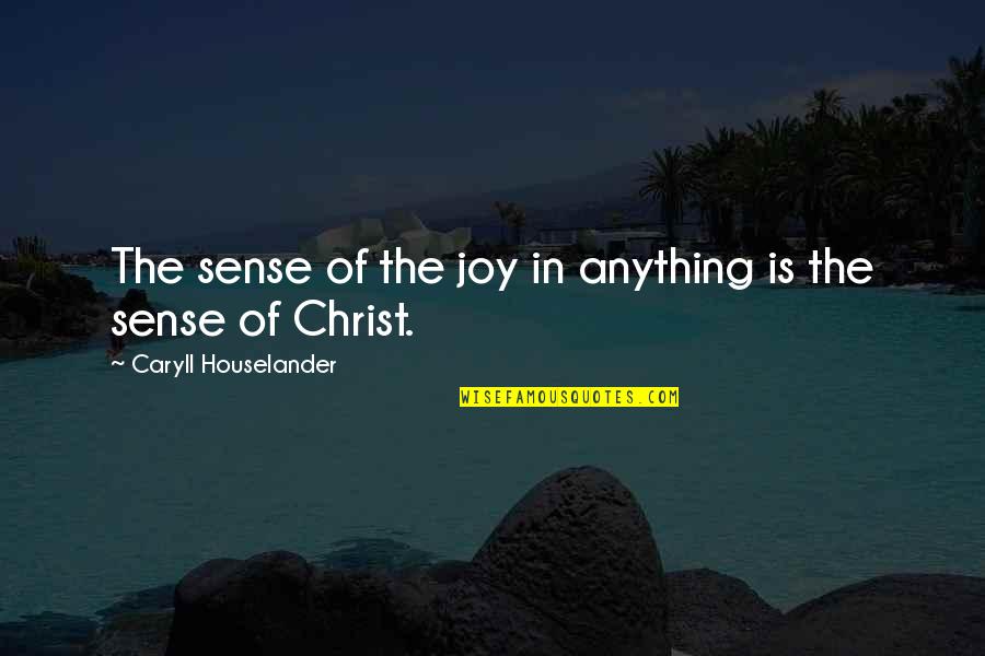 Houselander Quotes By Caryll Houselander: The sense of the joy in anything is Houselander Quotes By Caryll Houselander: The sense of the joy in anything is
