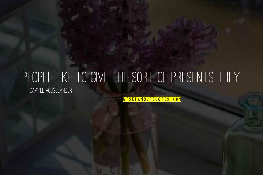 Houselander Quotes By Caryll Houselander: People like to give the sort of presents Houselander Quotes By Caryll Houselander: People like to give the sort of presents