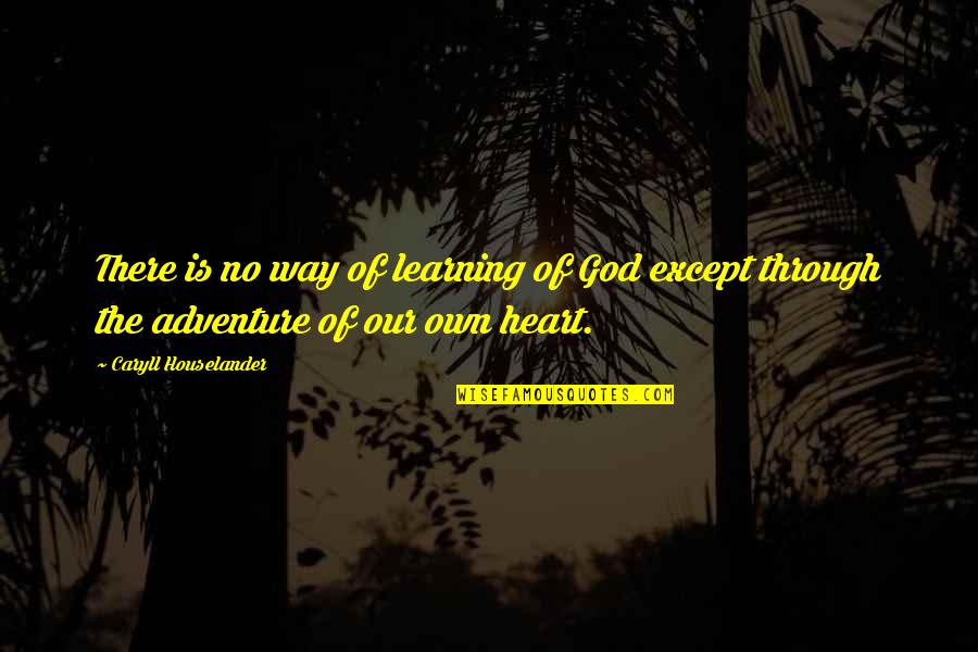 Houselander Quotes By Caryll Houselander: There is no way of learning of God Houselander Quotes By Caryll Houselander: There is no way of learning of God