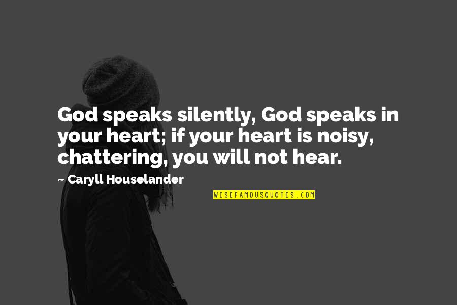 Houselander Quotes By Caryll Houselander: God speaks silently, God speaks in your heart; Houselander Quotes By Caryll Houselander: God speaks silently, God speaks in your heart;