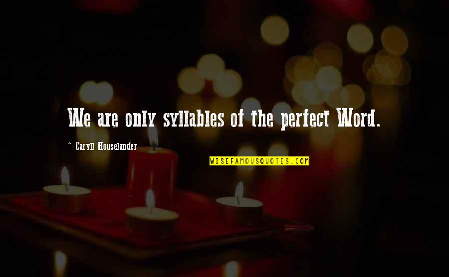 Houselander Quotes By Caryll Houselander: We are only syllables of the perfect Word. Houselander Quotes By Caryll Houselander: We are only syllables of the perfect Word.