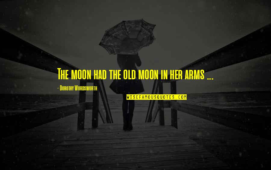 Houselander Quotes By Dorothy Wordsworth: The moon had the old moon in her Houselander Quotes By Dorothy Wordsworth: The moon had the old moon in her