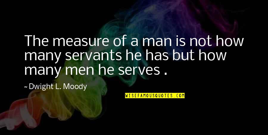 Houselander Quotes By Dwight L. Moody: The measure of a man is not how