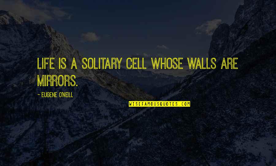 Houselander Quotes By Eugene O'Neill: Life is a solitary cell whose walls are Houselander Quotes By Eugene O'Neill: Life is a solitary cell whose walls are
