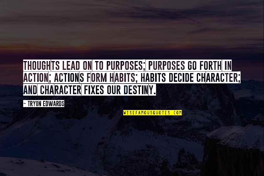 Houselander Quotes By Tryon Edwards: Thoughts lead on to purposes; purposes go forth Houselander Quotes By Tryon Edwards: Thoughts lead on to purposes; purposes go forth