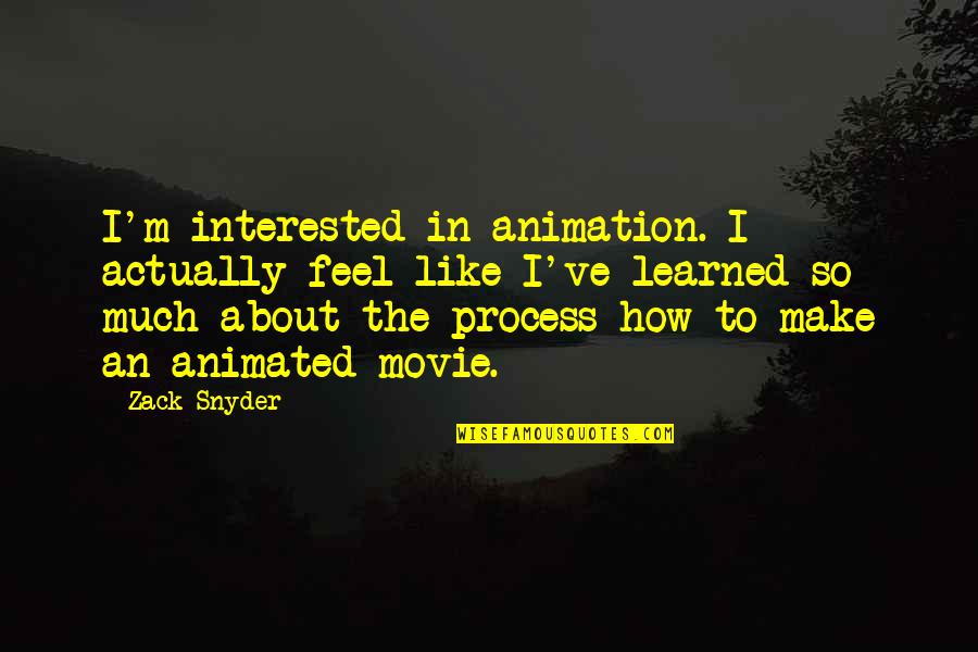Houselander Quotes By Zack Snyder: I'm interested in animation. I actually feel like Houselander Quotes By Zack Snyder: I'm interested in animation. I actually feel like