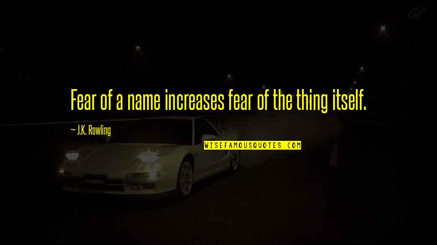 Houselands Quotes By J.K. Rowling: Fear of a name increases fear of the