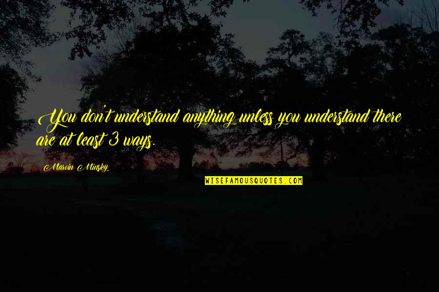 Houselights Quotes By Marvin Minsky: You don't understand anything unless you understand there
