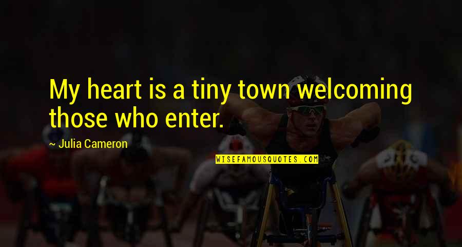 Housemaids Movie Quotes By Julia Cameron: My heart is a tiny town welcoming those Housemaids Movie Quotes By Julia Cameron: My heart is a tiny town welcoming those