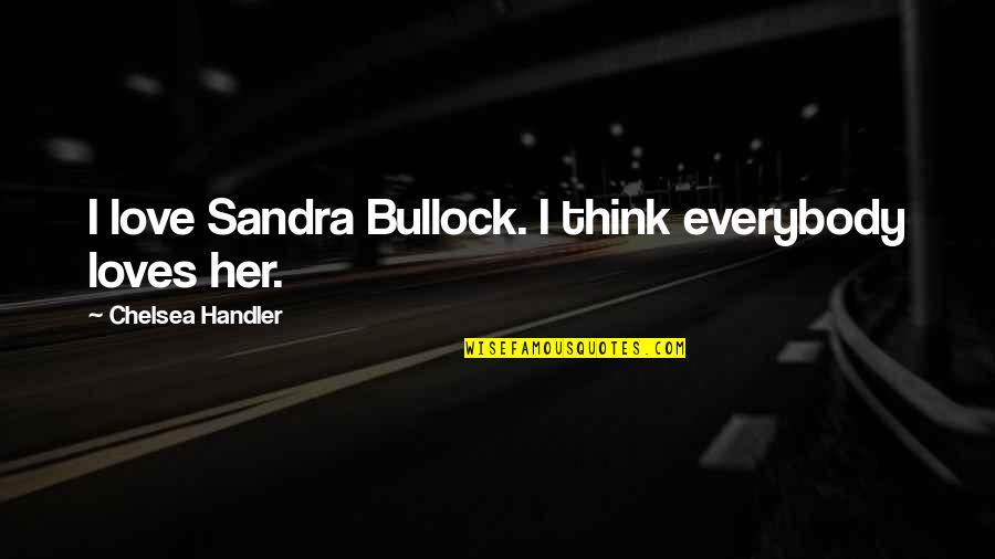 Housemartins Build Quotes By Chelsea Handler: I love Sandra Bullock. I think everybody loves Housemartins Build Quotes By Chelsea Handler: I love Sandra Bullock. I think everybody loves