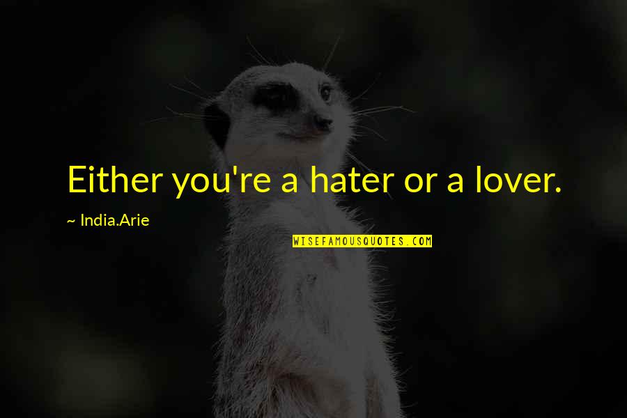 Housers Quotes By India.Arie: Either you're a hater or a lover.