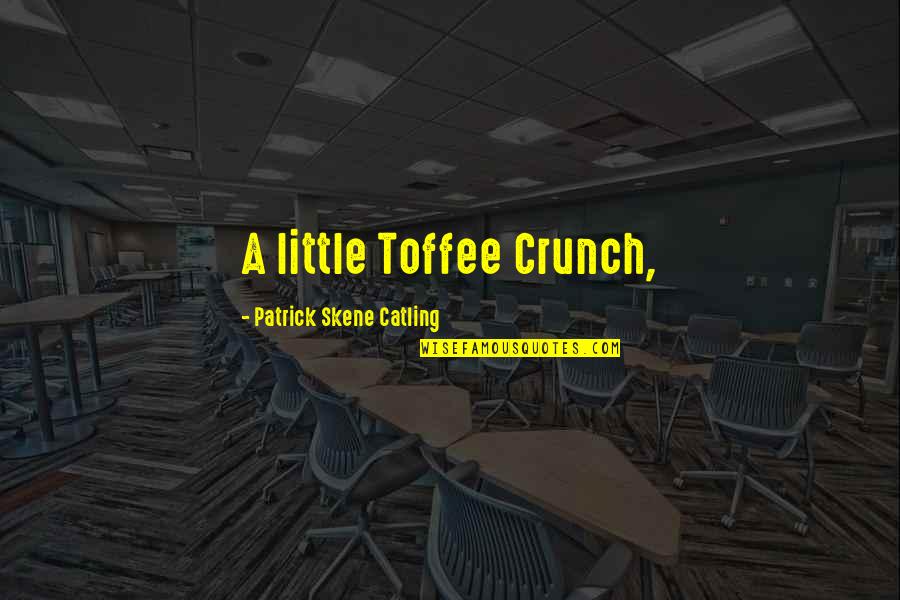 Housers Quotes By Patrick Skene Catling: A little Toffee Crunch,