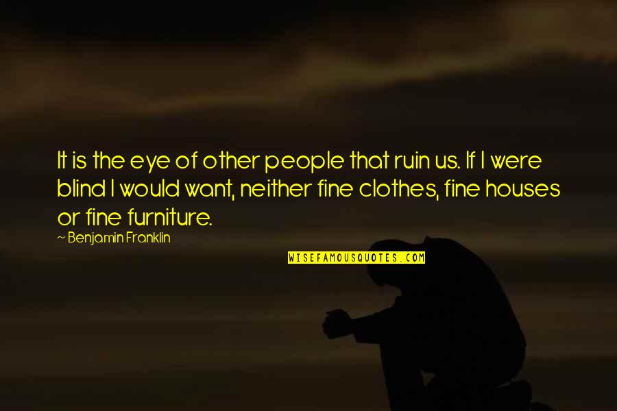 Houses Best Quotes By Benjamin Franklin: It is the eye of other people that