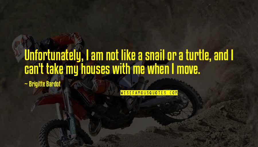 Houses Best Quotes By Brigitte Bardot: Unfortunately, I am not like a snail or