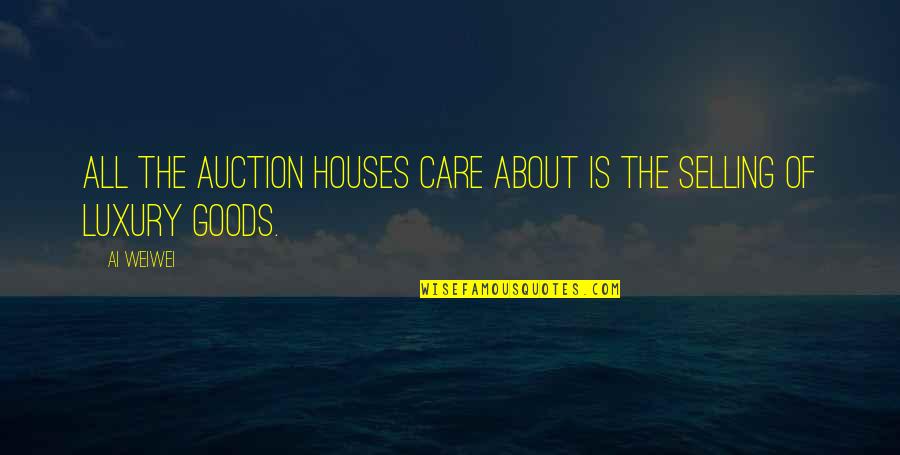 Houses Quotes By Ai Weiwei: All the auction houses care about is the