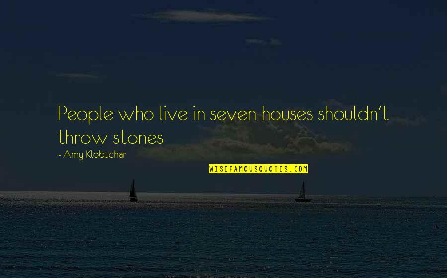 Houses Quotes By Amy Klobuchar: People who live in seven houses shouldn't throw