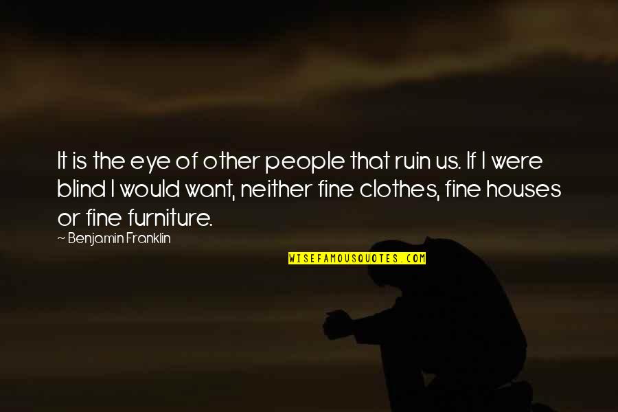 Houses Quotes By Benjamin Franklin: It is the eye of other people that