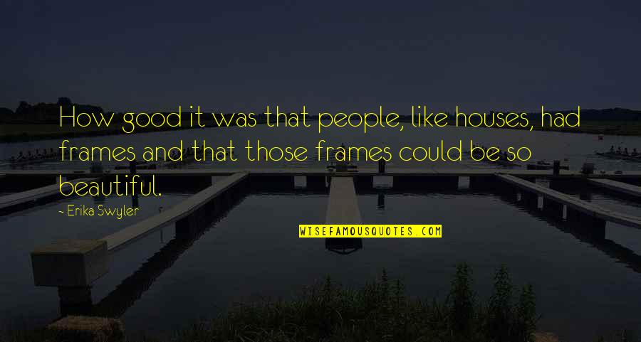 Houses Quotes By Erika Swyler: How good it was that people, like houses,