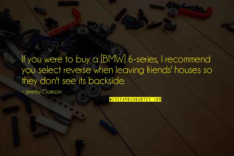 Houses Quotes By Jeremy Clarkson: If you were to buy a [BMW] 6-series,