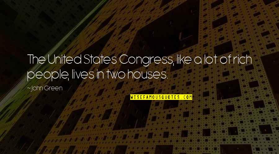 Houses Quotes By John Green: The United States Congress, like a lot of