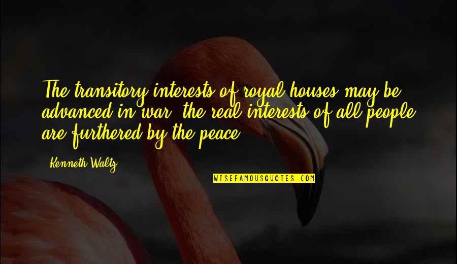 Houses Quotes By Kenneth Waltz: The transitory interests of royal houses may be