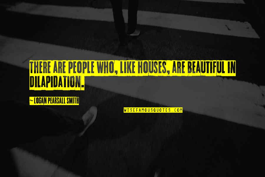Houses Quotes By Logan Pearsall Smith: There are people who, like houses, are beautiful