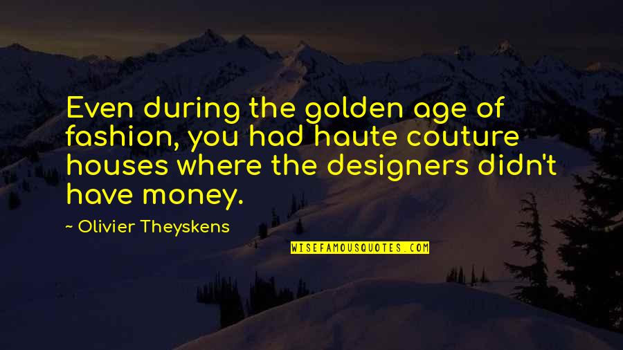 Houses Quotes By Olivier Theyskens: Even during the golden age of fashion, you