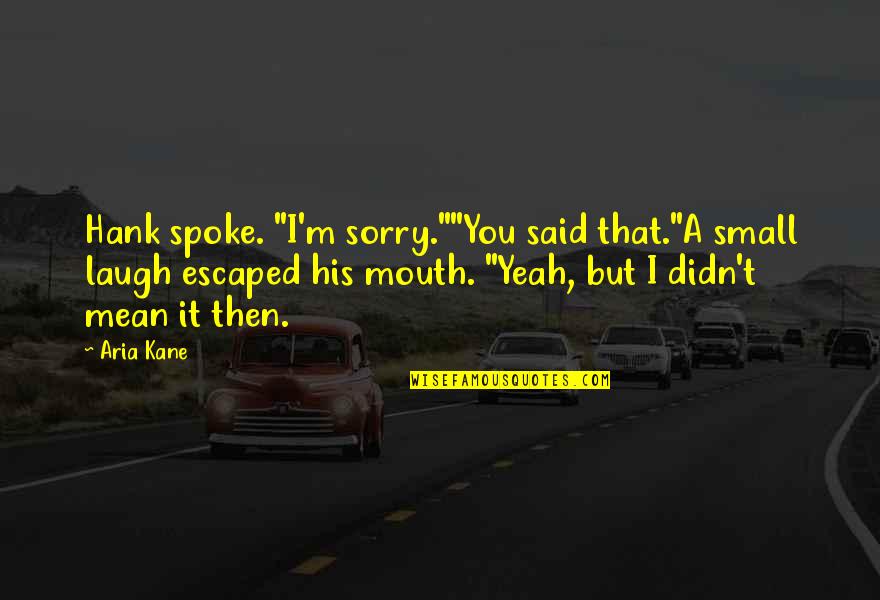 Housesdancing Quotes By Aria Kane: Hank spoke. "I'm sorry.""You said that."A small laugh